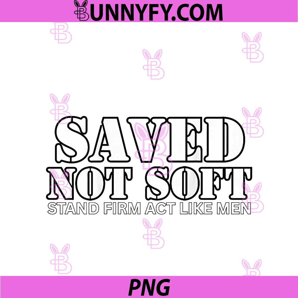 Saved Not Soft PNG, Stand Firm Act Like Men PNG