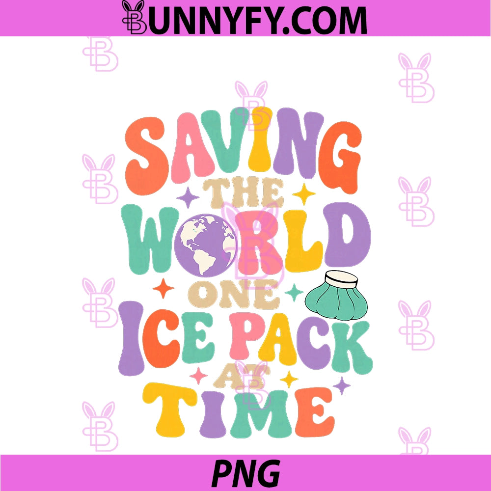 Saving The World One Ice Pack At Time PNG, Nurse Week PNG