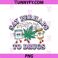 Say Perhaps To Drugs PNG, Baggie Weed Pill Bottle PNG