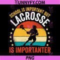 School Is Important But Lacrosse Is Importanter PNG, Retro Lax Player PNG