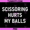 Scissoring Hurts My Balls PNG, Funny, Jokes, Sarcastic PNG