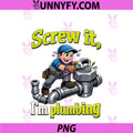 Screw It Im Plumbing PNG, Plumber Pipe Pun Graphic PNG