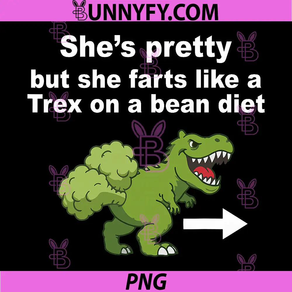 She’s Pretty But She Farts Like A PNG, T Rex On A Bean Diet PNG