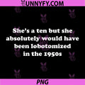 Shes A Ten But She Would Have Been Lobotomized PNG, Dark Humor Quote PNG