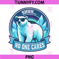 Shhh No One Cares PNG, Sarcastic Bear Attitude Design PNG