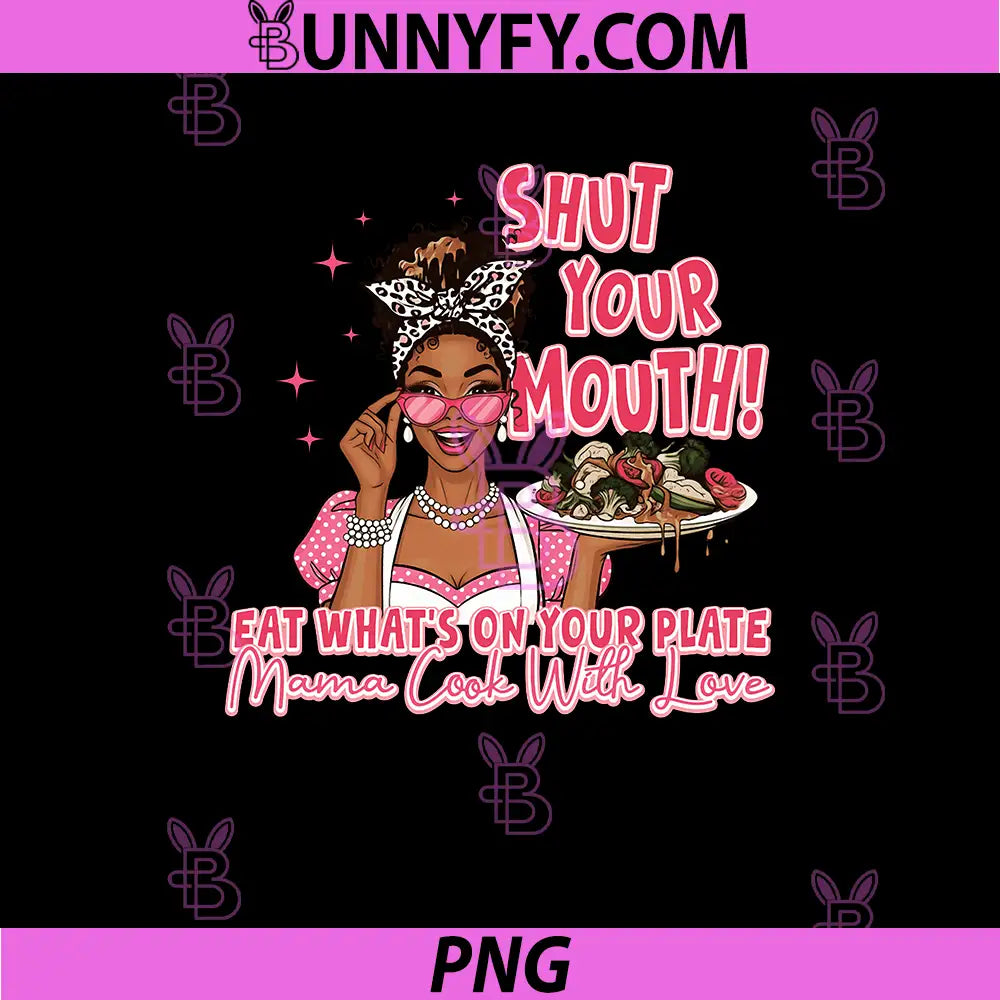 Shut Your Mouth PNG, Eat What's On Plate Mama PNG