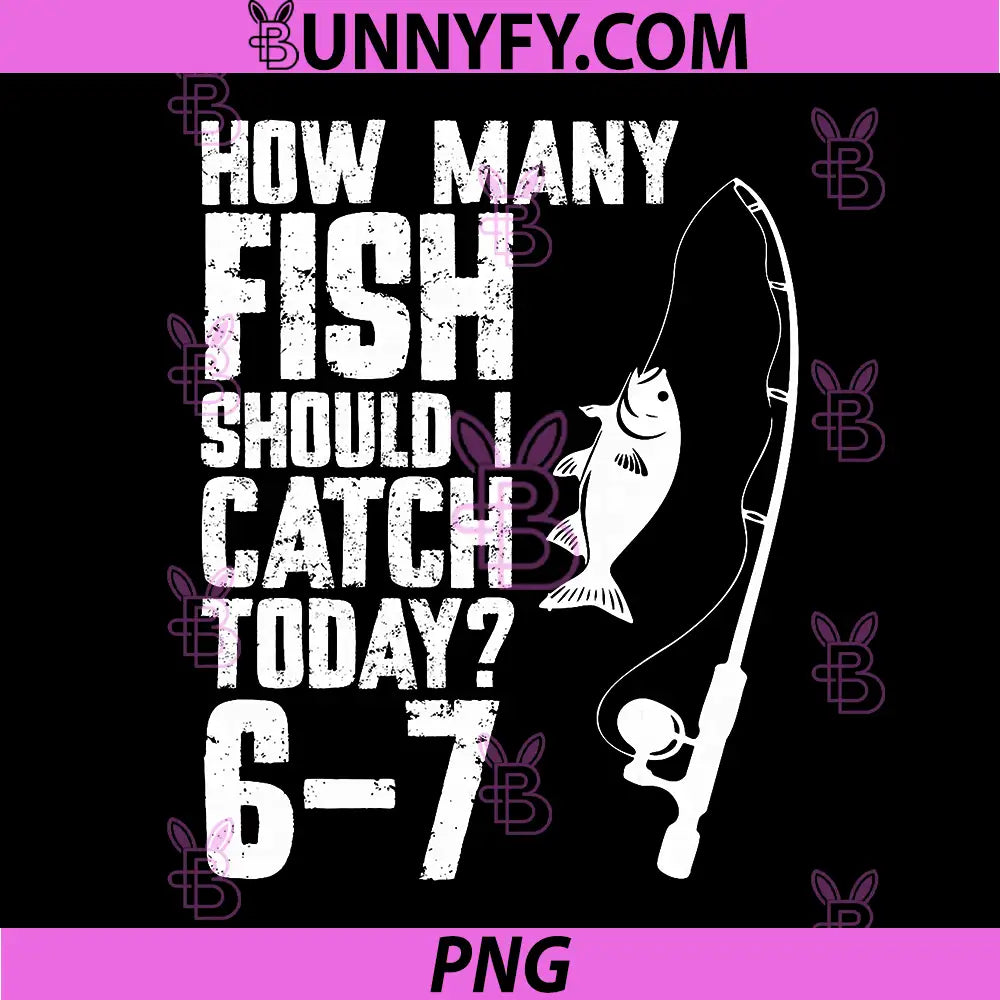 How Many Fish Should I Catch 6-7 PNG, Funny Fishing Meme PNG