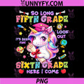 So Long 5th Grade Look Out 6th PNG, Grade Unicorn Last Day School PNG