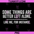 Some Things are Better Left Alone Like Me PNG, for Instance PNG