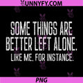 Some Things are Better Left Alone PNG, Like Me for Instance PNG