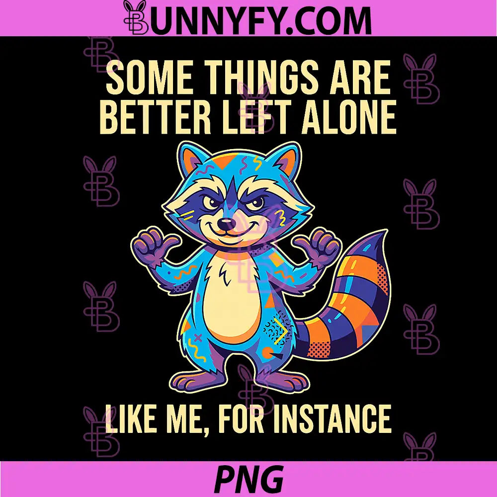 Funny Raccoon Some Things Are Better Left Alone Quote PNG, Raccoon Like Me For Instance Sarcastic Design PNG