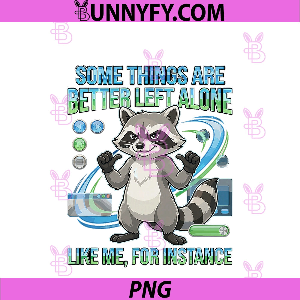 Some Things are Better Left Alone PNG, Like Me For Instance PNG