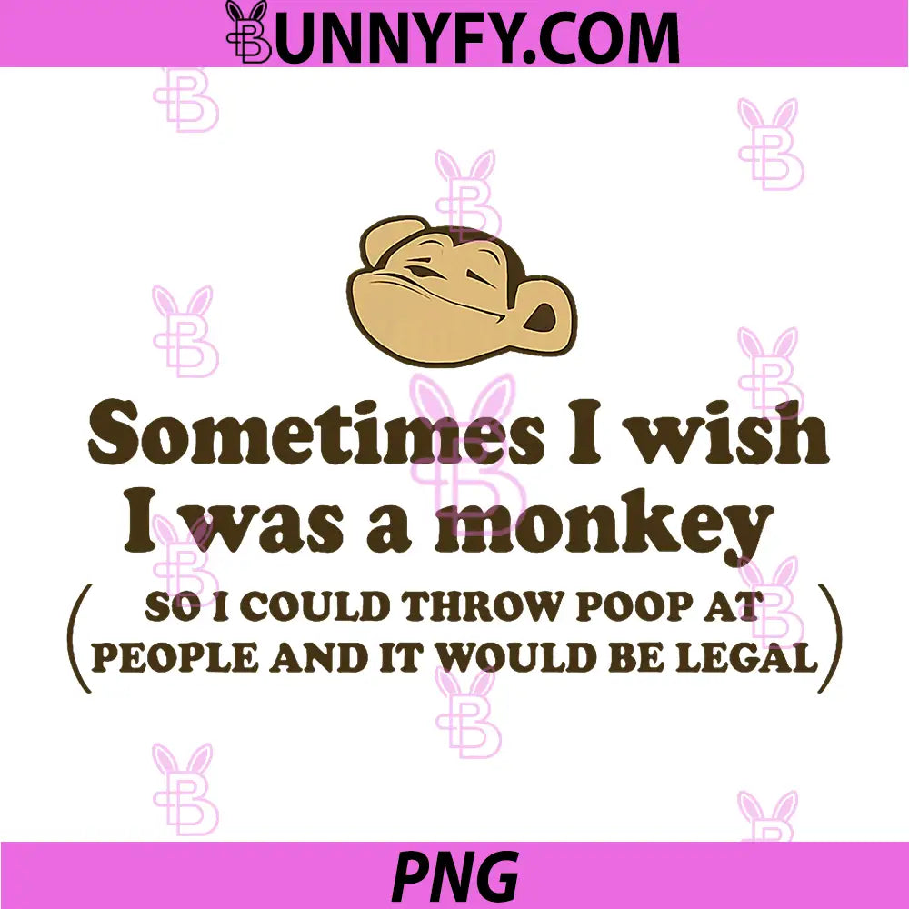 Sometimes I Wish I was A Monkey PNG, So I Could Throw Poop Funny PNG