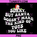 Sorry But Santa Doesn't Make The Kind of Toys You Like PNG, Funny Xmas PNG