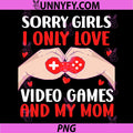 Sorry Girls I Only Love Video Games PNG, Funny Valentines PNG