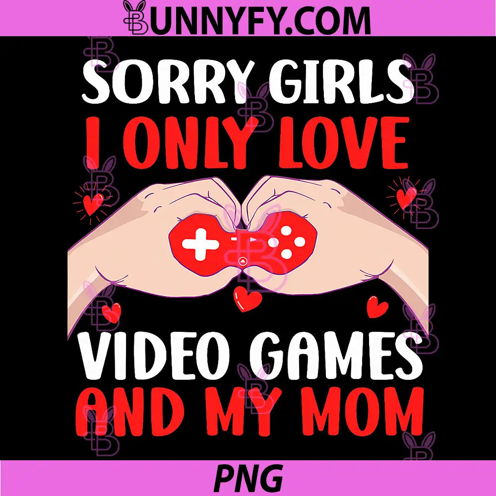 Sorry Girls I Only Love Video Games PNG, Funny Valentines PNG