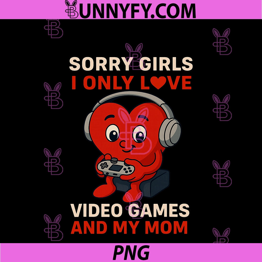 Sorry Girls Love Video Games And My Mom PNG, Valentines Day Boys PNG