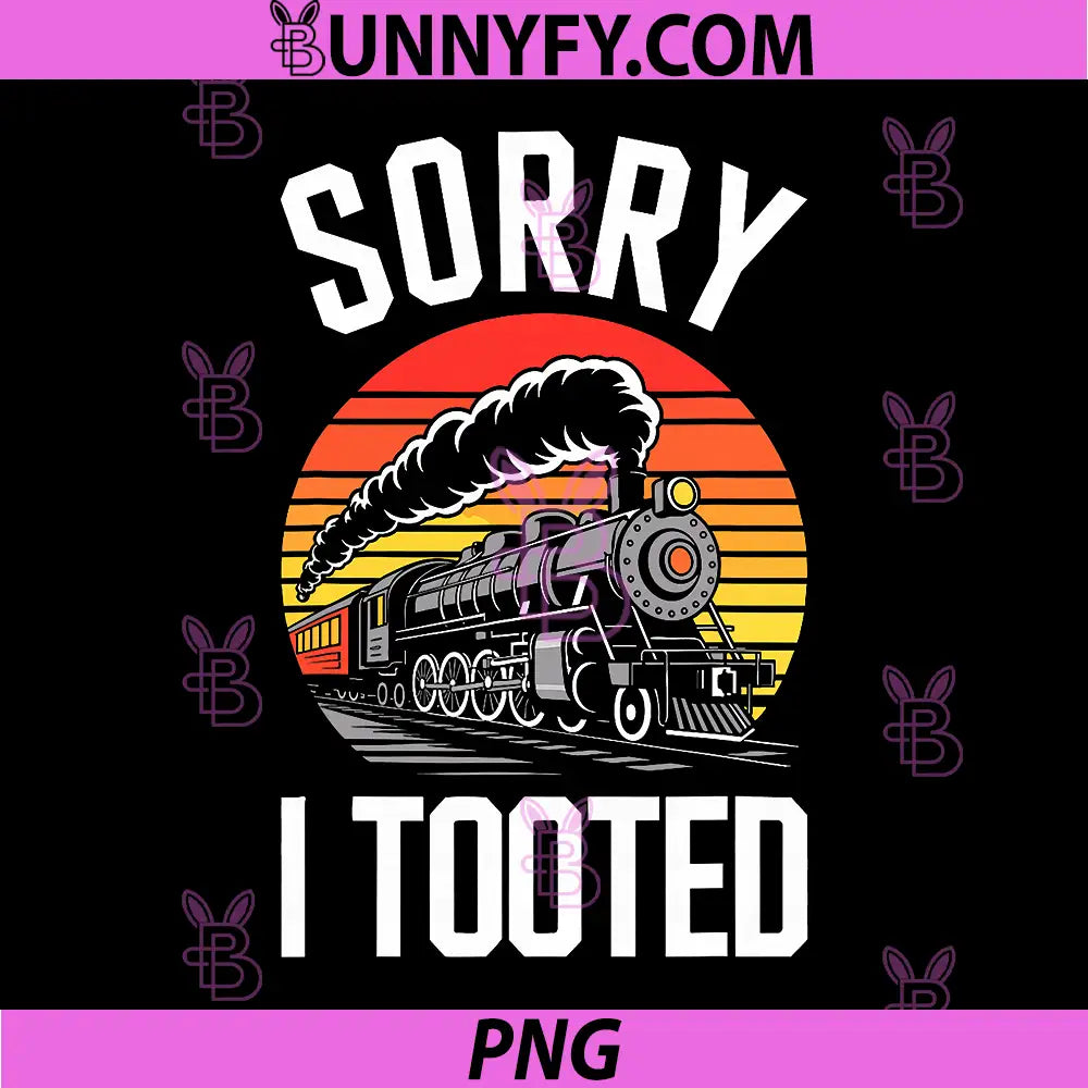 Sorry I Tooted Steam Train PNG, Funny Railroad Locomotive Design PNG