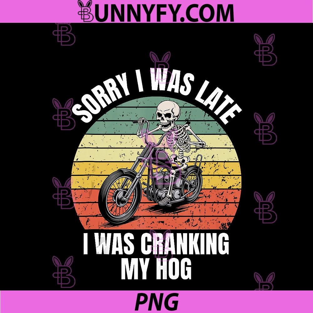 Sorry I Was Late I Was Cranking My Hog PNG, Funny Skeleton Biker PNG