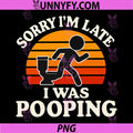 Sorry I'm Late I was Pooping PNG, Funny PNG