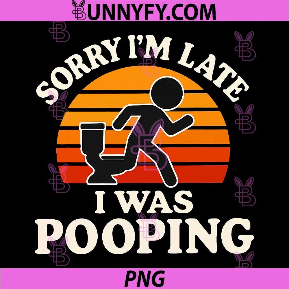 Sorry I'm Late I was Pooping PNG, Funny PNG