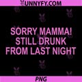 Sorry Mamma! Still Drunk from Last Night PNG, Funny Saying PNG