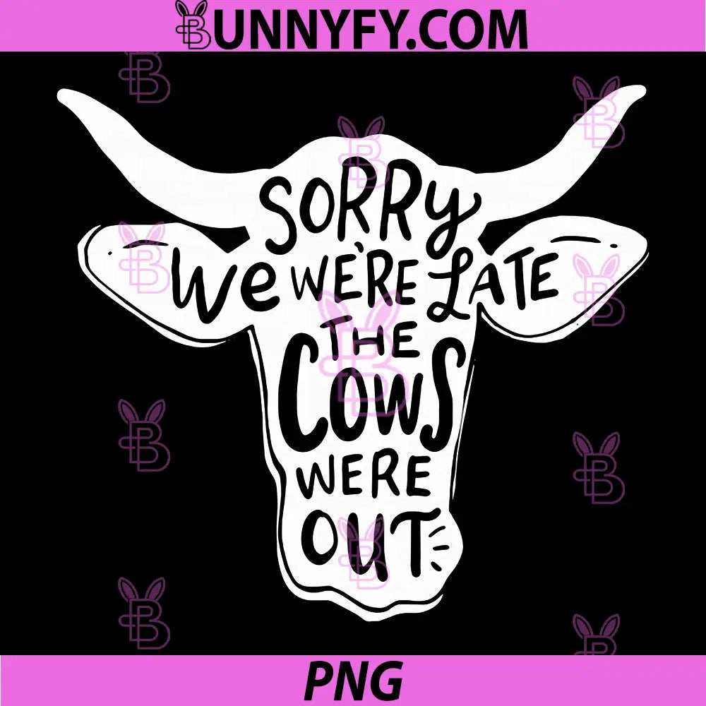 Sorry We’re Late PNG, the Cows were Out PNG
