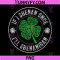 St Patricks Day PNG, If I Shenan Once I'll Shenanigan PNG