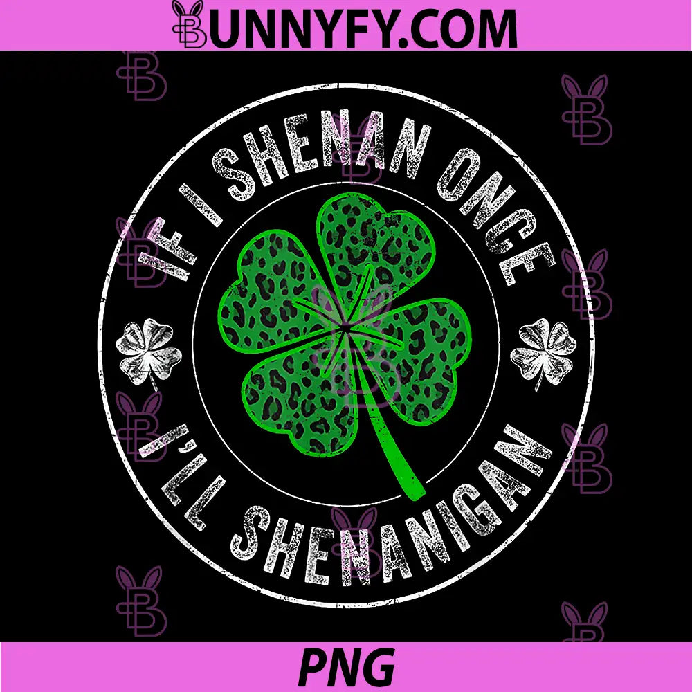 St Patricks Day PNG, If I Shenan Once I'll Shenanigan PNG