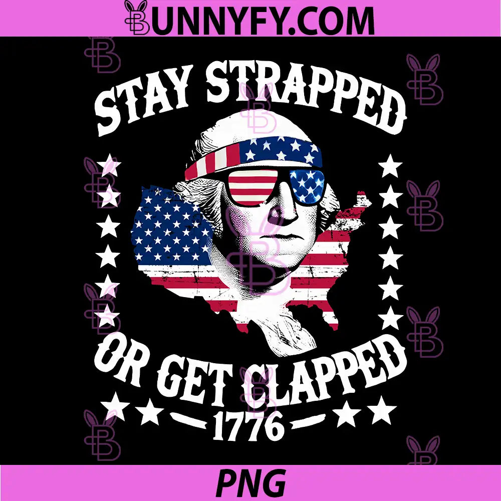 Stay Strapped Or Get Clapped PNG, George Washington 4th of July PNG