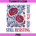 Still Resisting 1776 2026 250th PNG, Anniversary Liberal Floral PNG