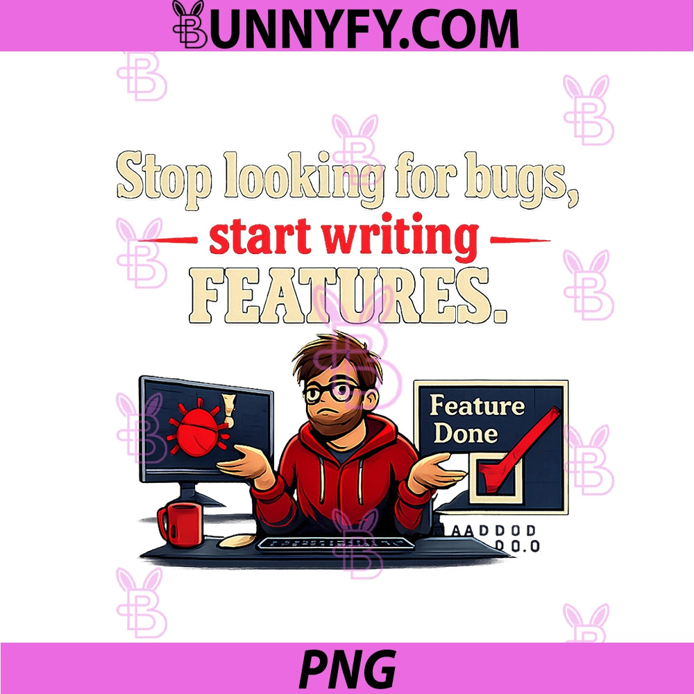 Stop Looking For Bugs PNG, Start Writing Features Quote PNG