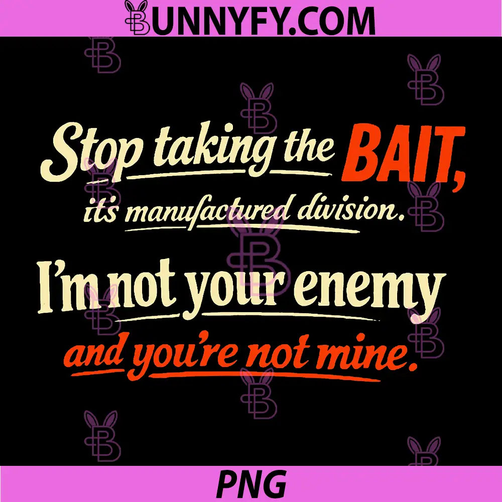 Stop Taking The Bait PNG, It’s Manufactured Division PNG