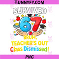 Survived 67 Bruh Teachers Out Class Dismissed PNG, Last Day Meme PNG