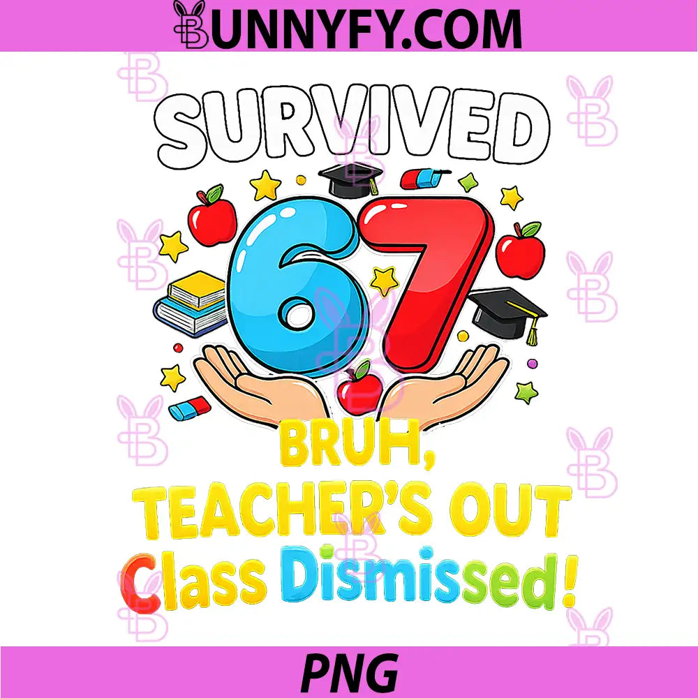 Survived 67 Bruh Teachers Out Class Dismissed PNG, Last Day Meme PNG