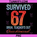 Survived 67 Bruh Teachers Out Class Dismissed PNG, Last Day PNG
