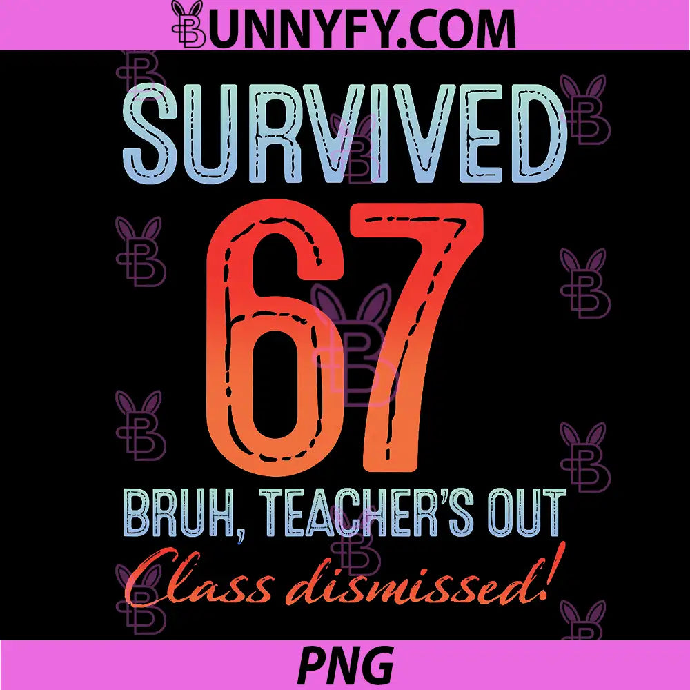 Survived 67 Bruh Teachers Out Class Dismissed PNG, Last Day PNG