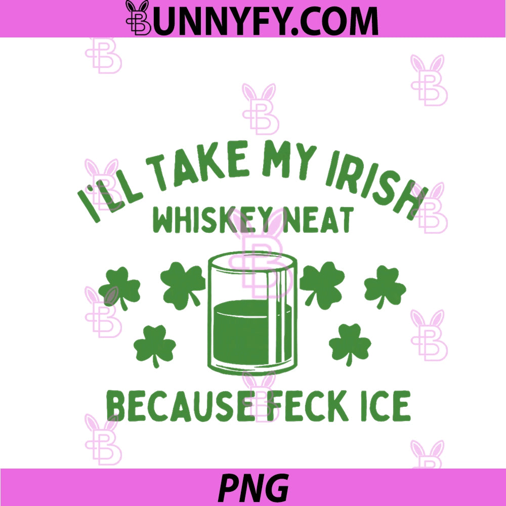 Take My Irish Whiskey Neat Because Feck Ice PNG, Funny St Paddys PNG