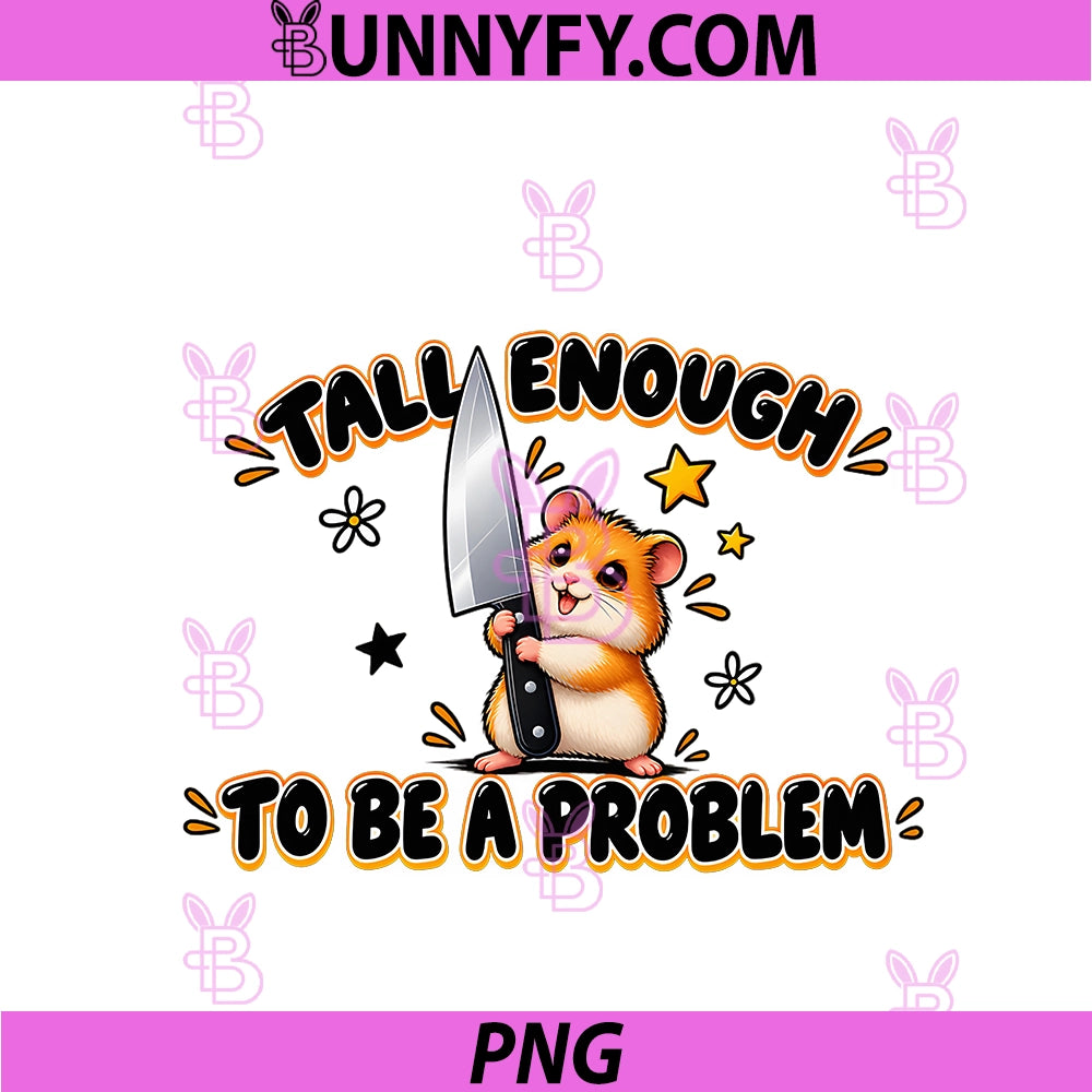 Tall Enough To Be A Problem PNG, Funny Cute Humster Humor Graphic PNG