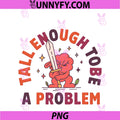 Tall Enough To Be A Problem PNG, Funny PNG