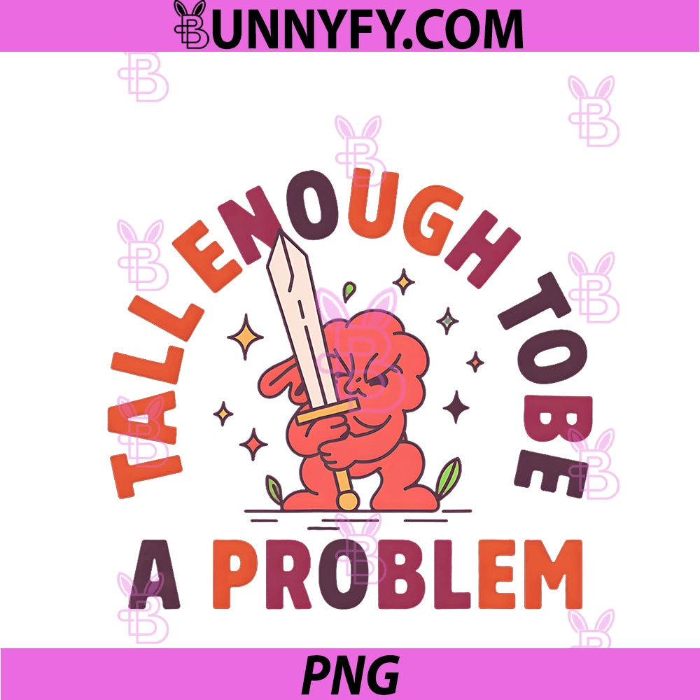 Tall Enough To Be A Problem PNG, Funny PNG