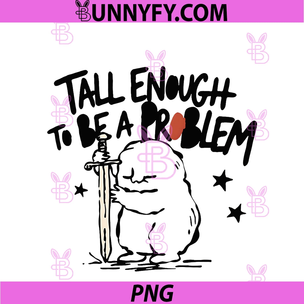 Tall Enough To Be A Problem PNG, Funny PNG
