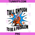 Tall Enough To Be A Problem PNG, Funny PNG