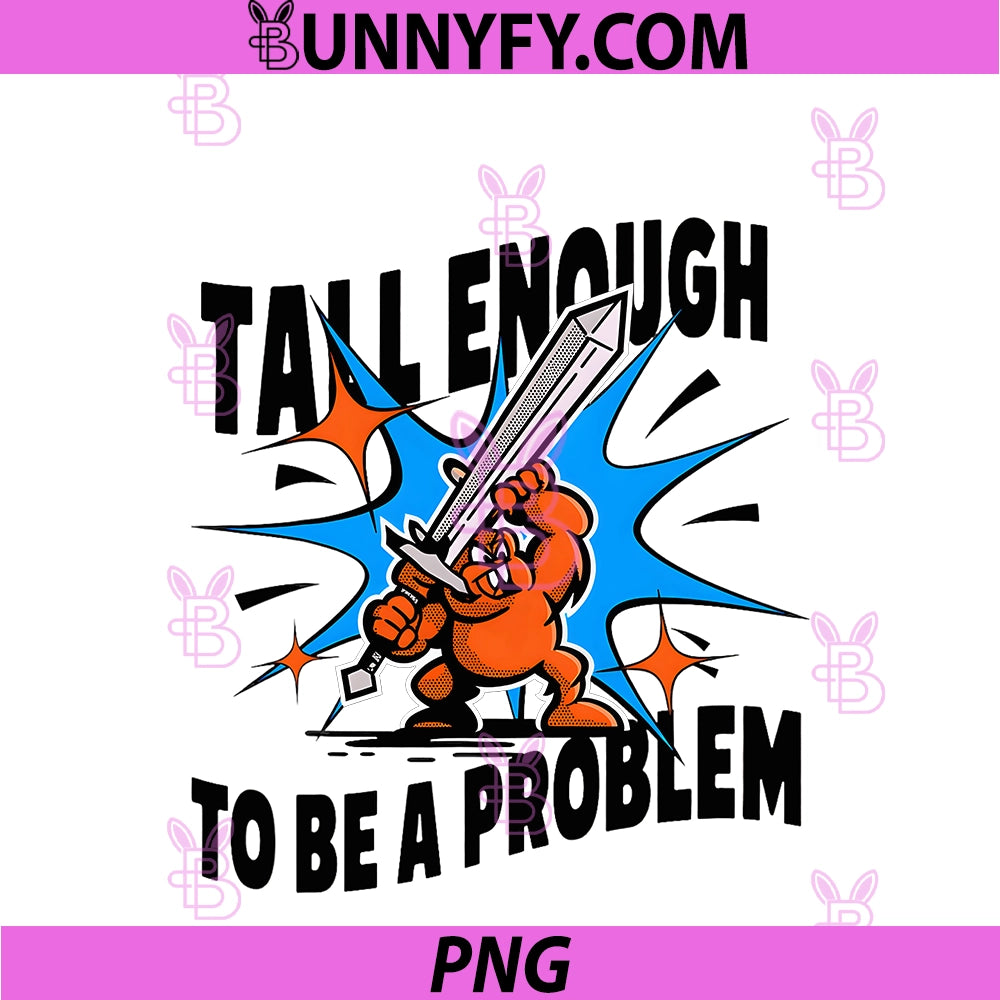 Tall Enough To Be A Problem PNG, Funny PNG