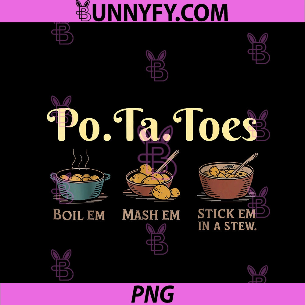 Taters Po-Ta-Toes PNG, Potato Boil Em Mash Em Stick Em In A Stew PNG
