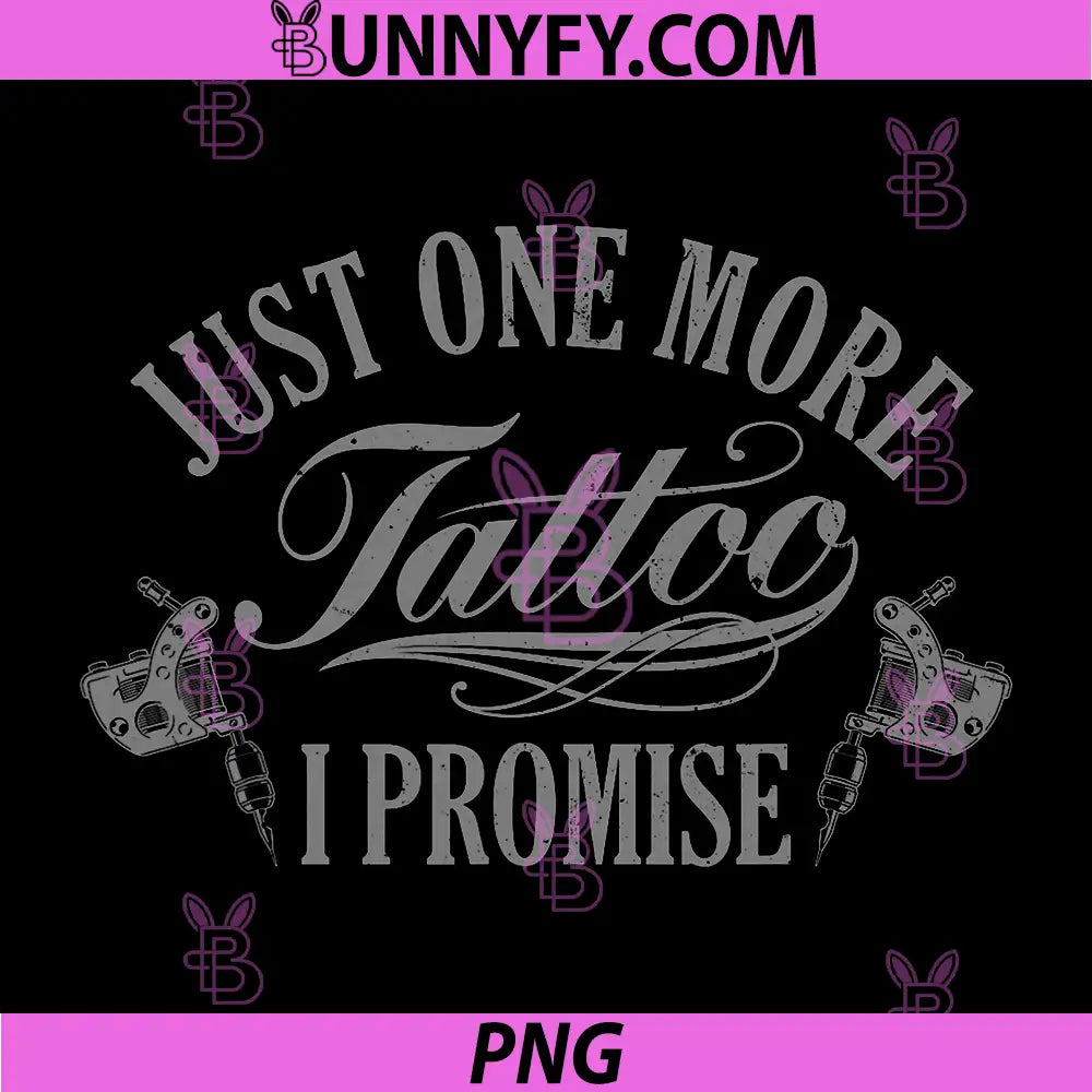 Just One More Tattoo I Promise PNG, Funny Tattoo Lover Quote PNG