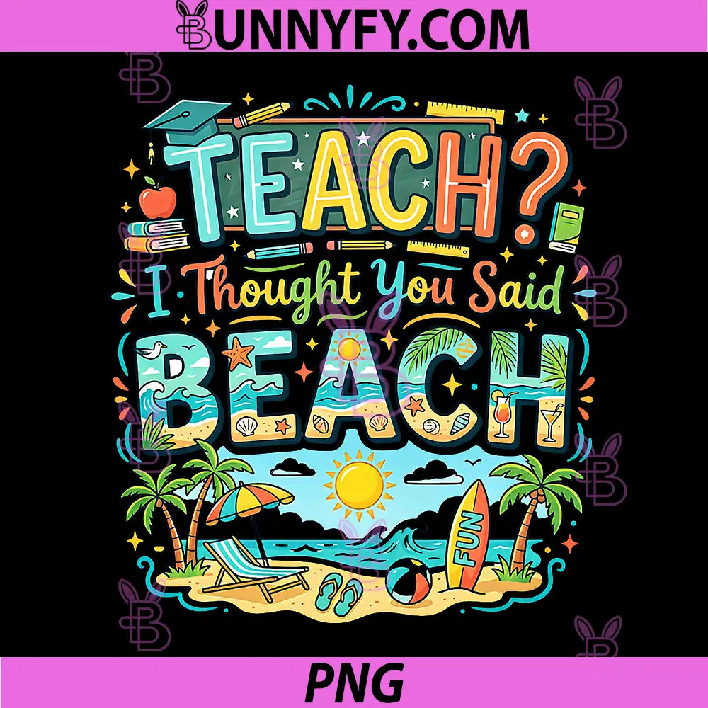 Teach I Thought You Said Beach PNG, Cute Teacher Summer Graphic PNG