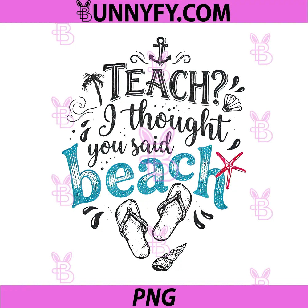 Teach I Thought You Said Beach PNG, Funny Teacher Summer PNG