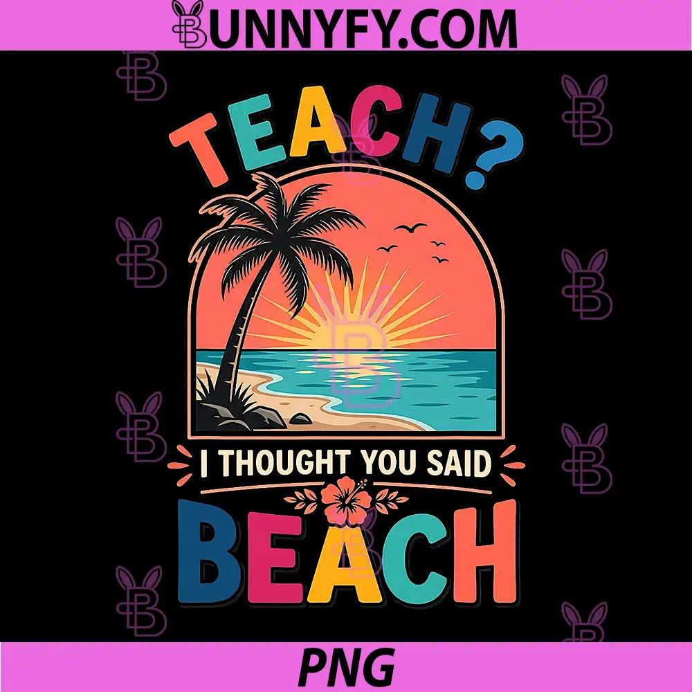Teach I Thought You Said Beach PNG, Funny Teacher Summer Sunset PNG