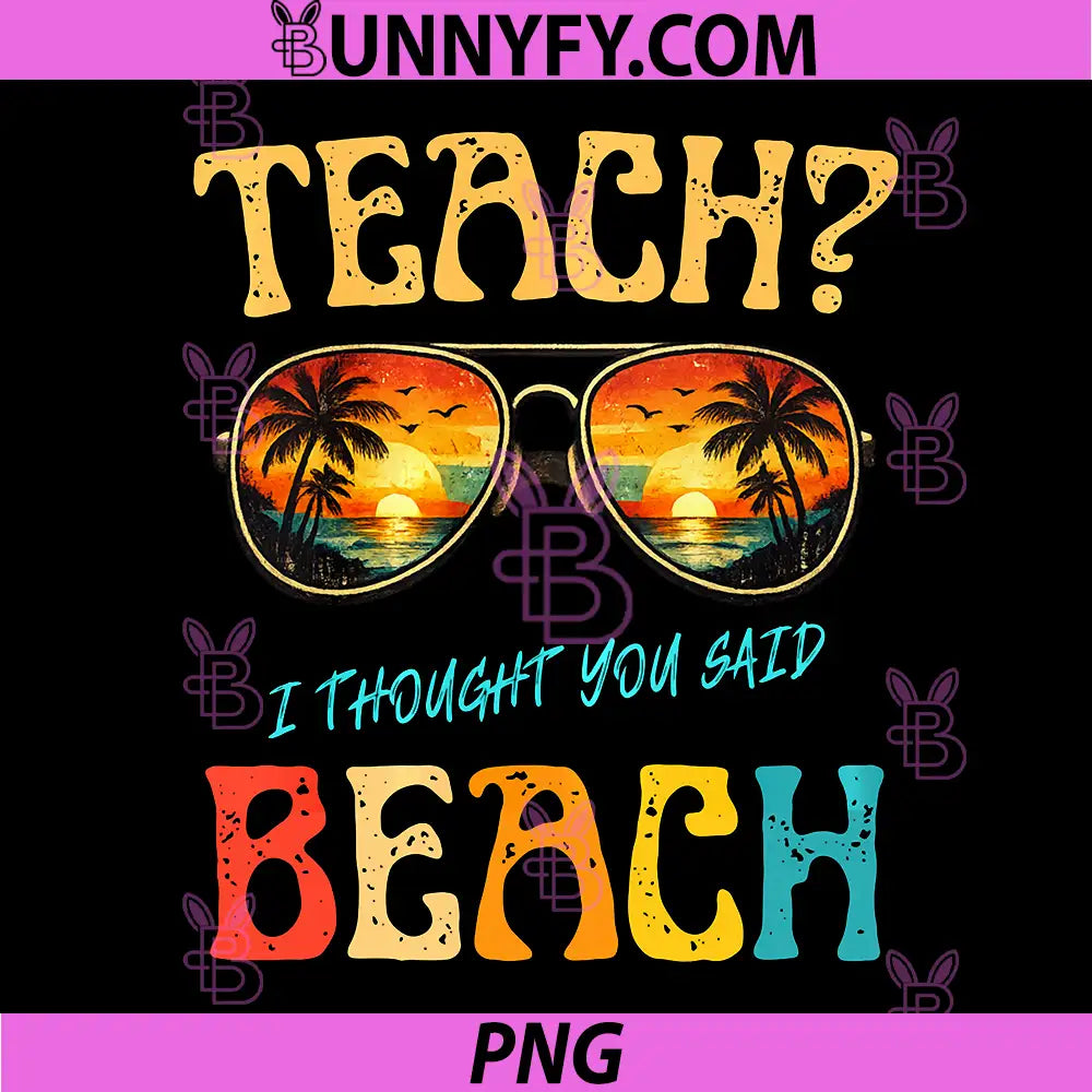 Teach I Thought You Said Beach PNG, Funny Teacher Summer Vibe PNG